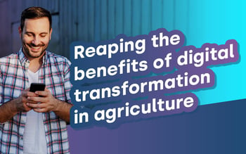 Reaping the benefits of digital transformation in agriculture